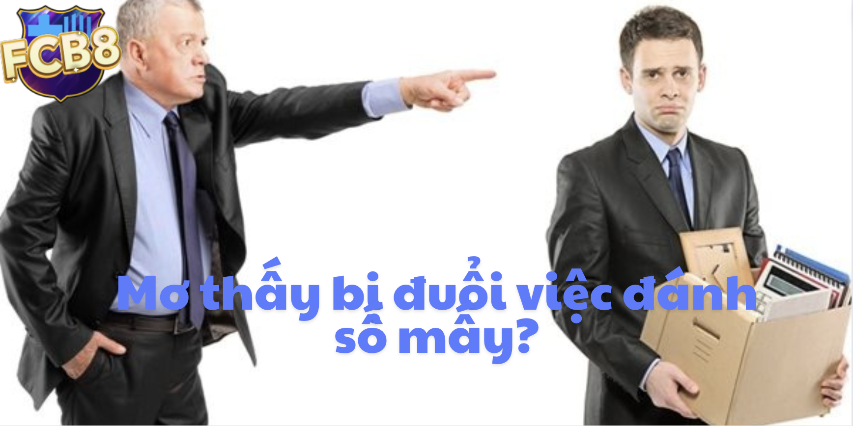 Mơ Thấy Bị Đuổi Việc Và Cách Đánh Số Đề Trúng Lớn