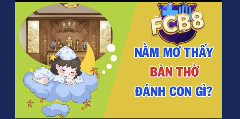 Tìm hiểu về giấc mơ thấy bàn thờ cùng FCB8