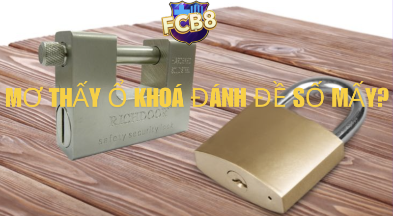 Tìm hiểu về giấc mơ thấy ổ khoá cùng FCB8