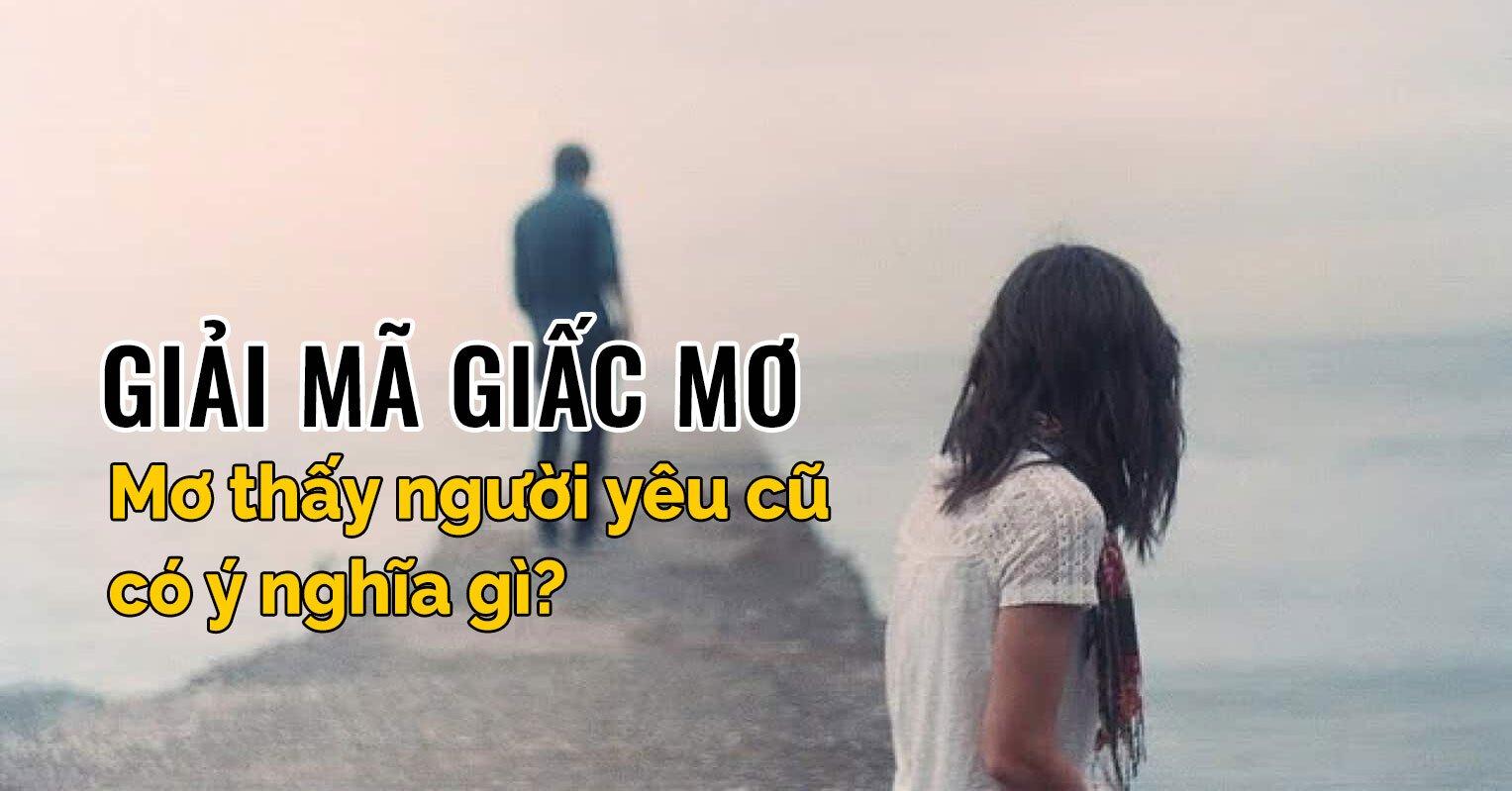 Chiêm Bao Thấy Người Yêu Cũ Mang Ý Nghĩa Gì?