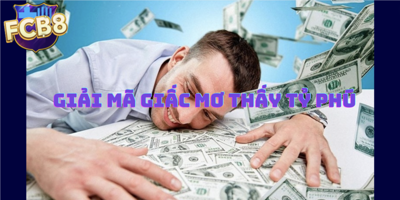 Tìm hiểu về giấc mơ thấy tỷ phú cùng FCB8