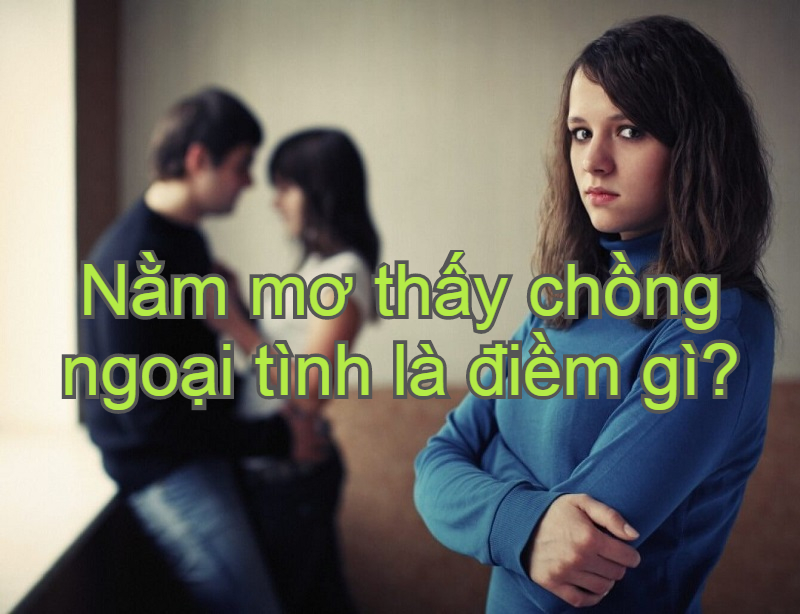 Chiêm Bao Chồng Ngoại Tình Là Tốt Hay Xấu?