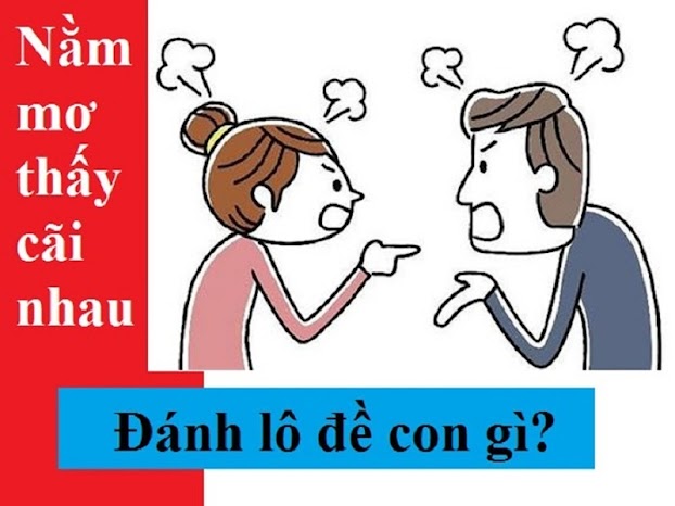 Mơ Thấy Cãi Nhau – Đánh Con Gì Để Xua Tan Mâu Thuẫn Tại FCB8?