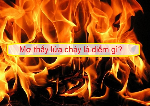 Mơ thấy lửa là điềm báo gì?