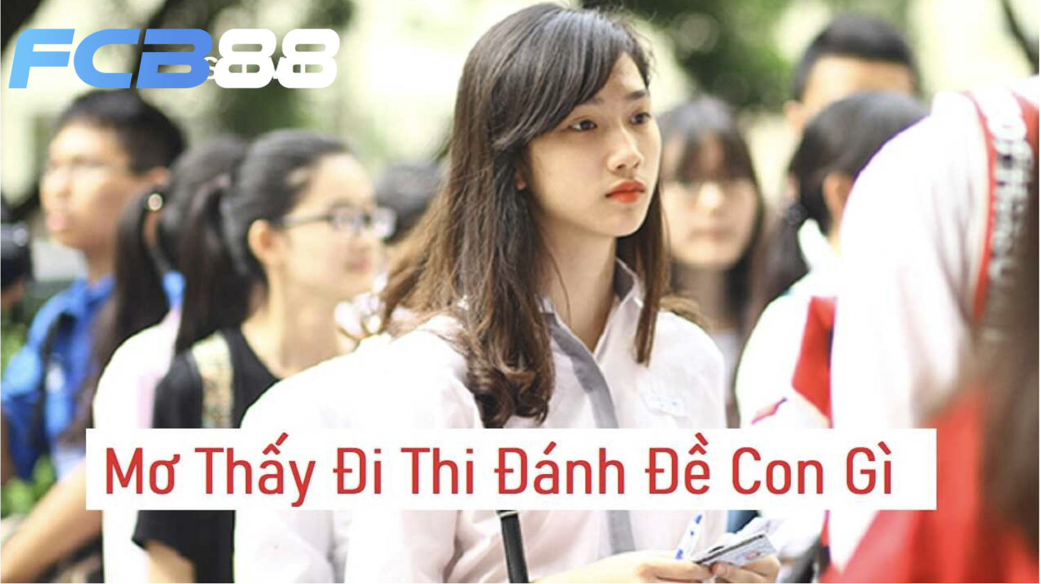 Mơ Thấy Đi Thi – FCB8 Đánh Con Gì Để Vượt Qua Mọi Kỳ Thi?