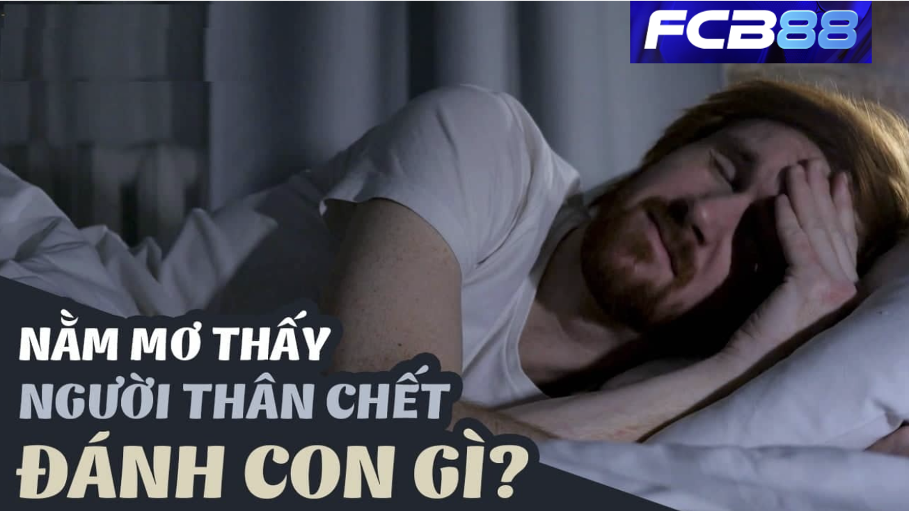 Mơ thấy người thân mất đánh đề số mấy tại FCB88?